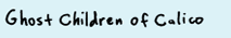 Ghost Children of Calico